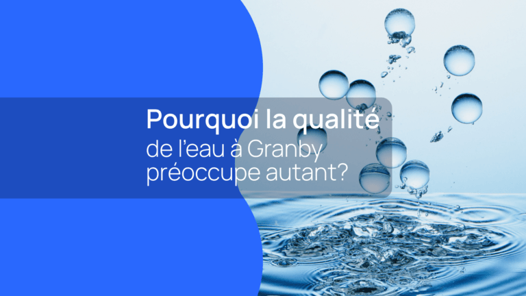 Pourquoi la qualité de l’eau à Granby préoccupe autant
