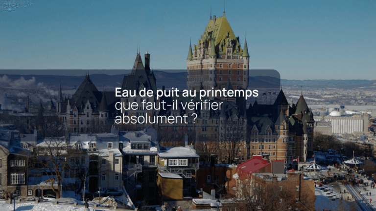 Eau de puits au printemps à Québec, quoi vérifier absolument